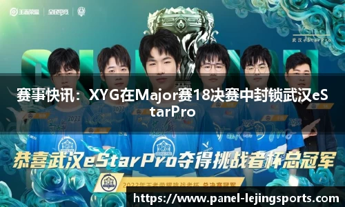 赛事快讯：XYG在Major赛18决赛中封锁武汉eStarPro